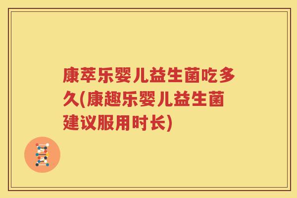 康萃乐婴儿益生菌吃多久(康趣乐婴儿益生菌建议服用时长)