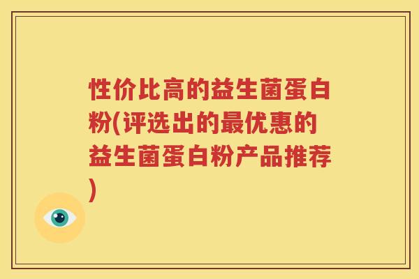 性价比高的益生菌蛋白粉(评选出的最优惠的益生菌蛋白粉产品推荐)