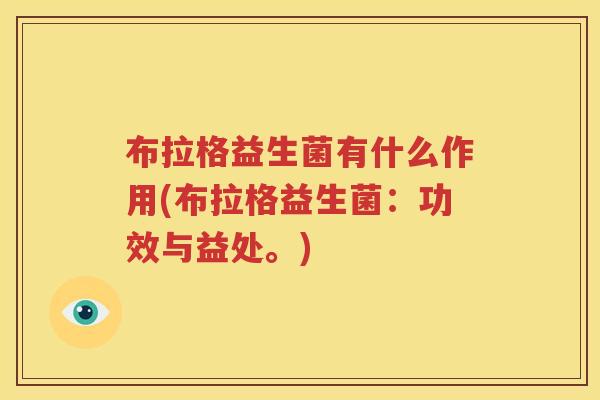 布拉格益生菌有什么作用(布拉格益生菌：功效与益处。)