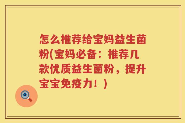怎么推荐给宝妈益生菌粉(宝妈必备：推荐几款优质益生菌粉，提升宝宝免疫力！)