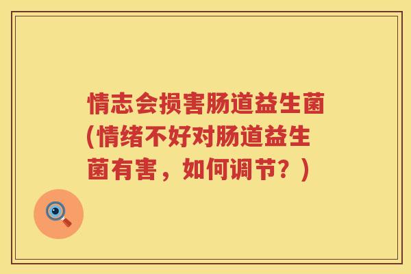 情志会损害肠道益生菌(情绪不好对肠道益生菌有害，如何调节？)