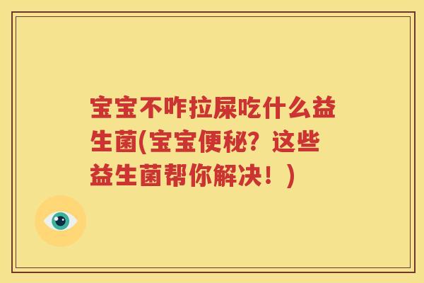 宝宝不咋拉屎吃什么益生菌(宝宝便秘？这些益生菌帮你解决！)
