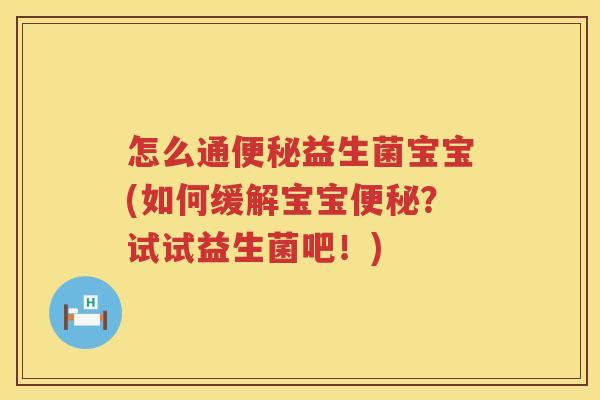 怎么通便秘益生菌宝宝(如何缓解宝宝便秘？试试益生菌吧！)