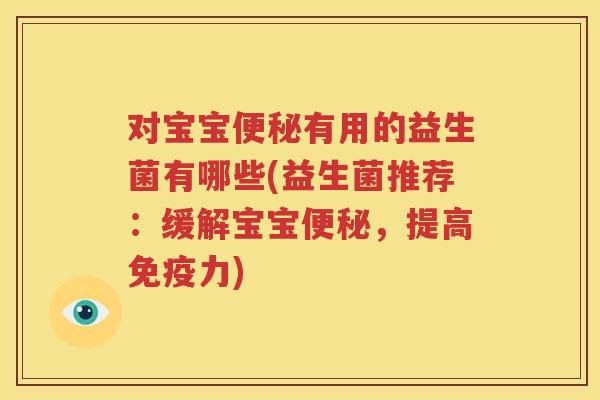 对宝宝便秘有用的益生菌有哪些(益生菌推荐：缓解宝宝便秘，提高免疫力)
