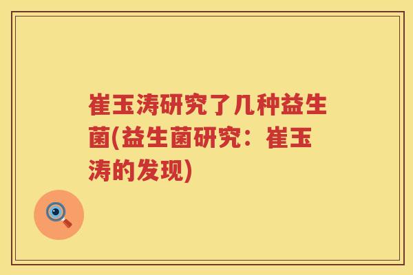 崔玉涛研究了几种益生菌(益生菌研究：崔玉涛的发现)