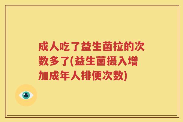 成人吃了益生菌拉的次数多了(益生菌摄入增加成年人排便次数)