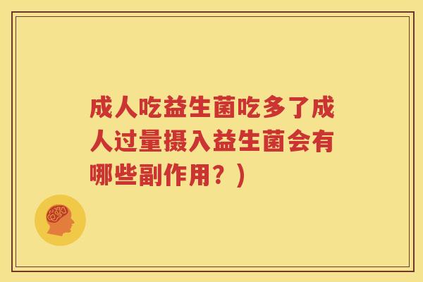 成人吃益生菌吃多了成人过量摄入益生菌会有哪些副作用？)