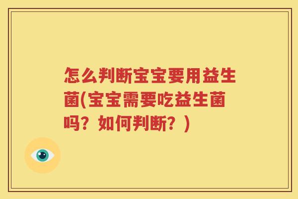 怎么判断宝宝要用益生菌(宝宝需要吃益生菌吗？如何判断？)
