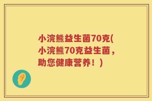 小浣熊益生菌70克(小浣熊70克益生菌，助您健康营养！)