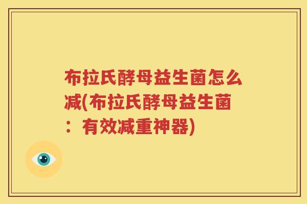 布拉氏酵母益生菌怎么减(布拉氏酵母益生菌：有效减重神器)