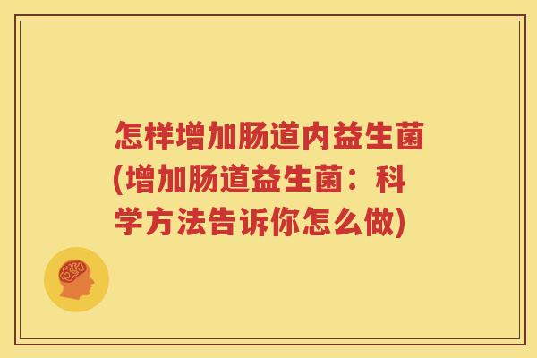 怎样增加肠道内益生菌(增加肠道益生菌：科学方法告诉你怎么做)