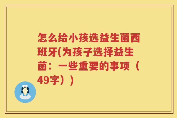 怎么给小孩选益生菌西班牙(为孩子选择益生菌：一些重要的事项（49字）)