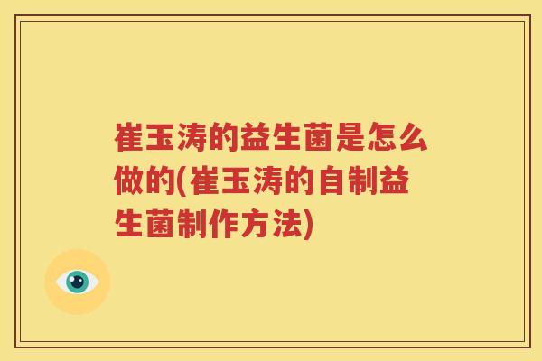 崔玉涛的益生菌是怎么做的(崔玉涛的自制益生菌制作方法)