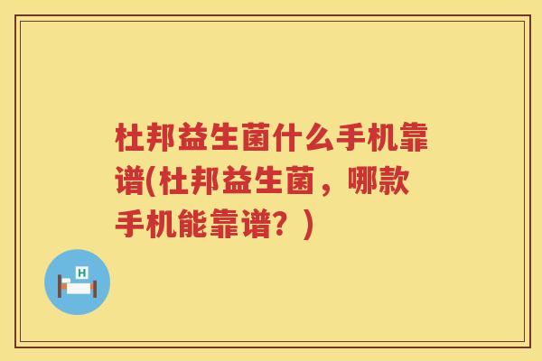 杜邦益生菌什么手机靠谱(杜邦益生菌，哪款手机能靠谱？)