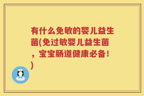 有什么免敏的婴儿益生菌(免过敏婴儿益生菌，宝宝肠道健康必备！)