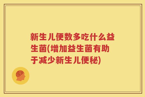 新生儿便数多吃什么益生菌(增加益生菌有助于减少新生儿便秘)