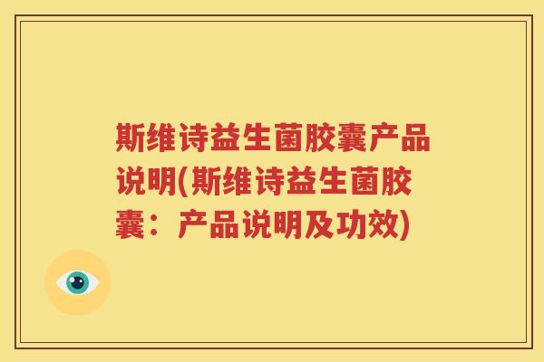 斯维诗益生菌胶囊产品说明(斯维诗益生菌胶囊：产品说明及功效)