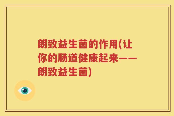 朗致益生菌的作用(让你的肠道健康起来——朗致益生菌)