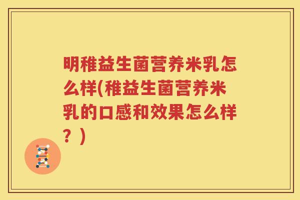 明稚益生菌营养米乳怎么样(稚益生菌营养米乳的口感和效果怎么样？)