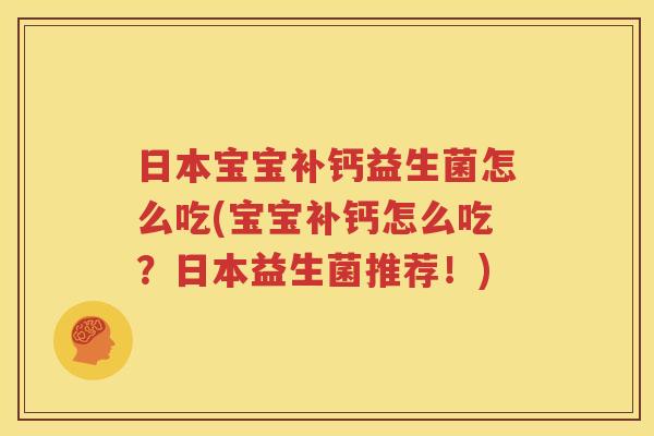日本宝宝补钙益生菌怎么吃(宝宝补钙怎么吃？日本益生菌推荐！)