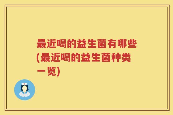 最近喝的益生菌有哪些(最近喝的益生菌种类一览)
