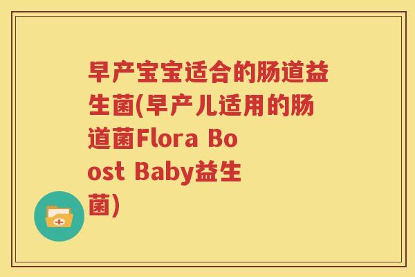 早产宝宝适合的肠道益生菌(早产儿适用的肠道菌Flora Boost Baby益生菌)
