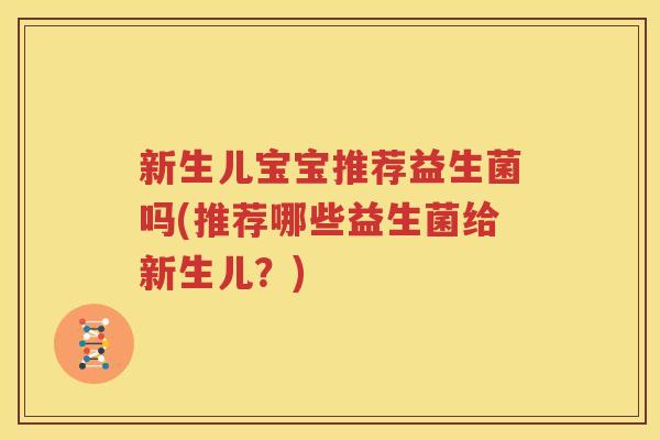 新生儿宝宝推荐益生菌吗(推荐哪些益生菌给新生儿？)