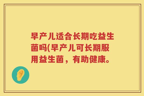 早产儿适合长期吃益生菌吗(早产儿可长期服用益生菌，有助健康。