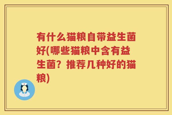 有什么猫粮自带益生菌好(哪些猫粮中含有益生菌？推荐几种好的猫粮)