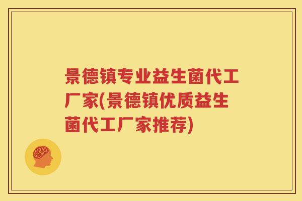 景德镇专业益生菌代工厂家(景德镇优质益生菌代工厂家推荐)