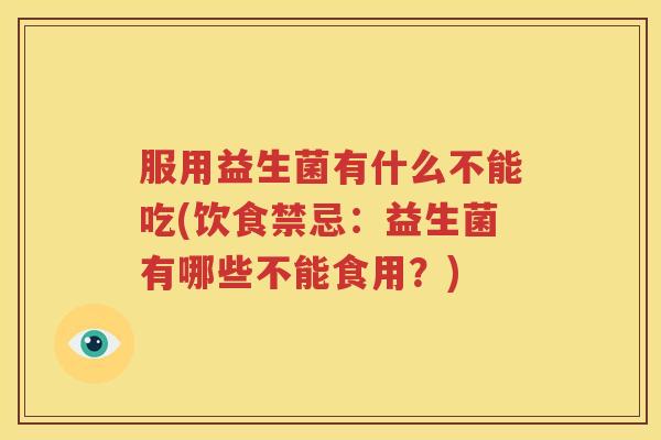 服用益生菌有什么不能吃(饮食禁忌：益生菌有哪些不能食用？)