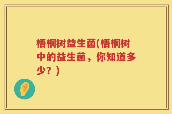 梧桐树益生菌(梧桐树中的益生菌，你知道多少？)