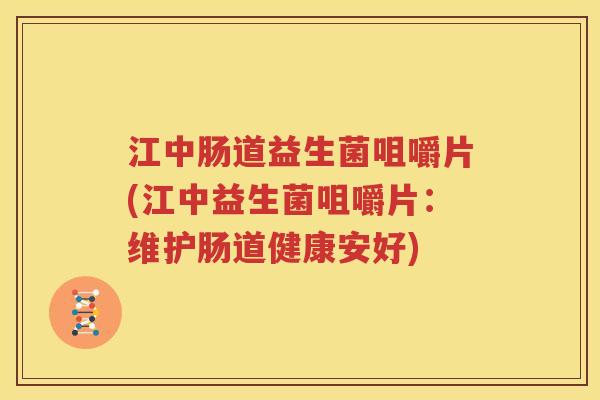 江中肠道益生菌咀嚼片(江中益生菌咀嚼片：维护肠道健康安好)