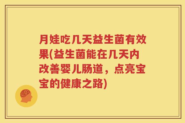 月娃吃几天益生菌有效果(益生菌能在几天内改善婴儿肠道，点亮宝宝的健康之路)