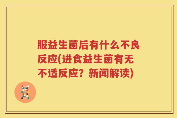 服益生菌后有什么不良反应(进食益生菌有无不适反应？新闻解读)