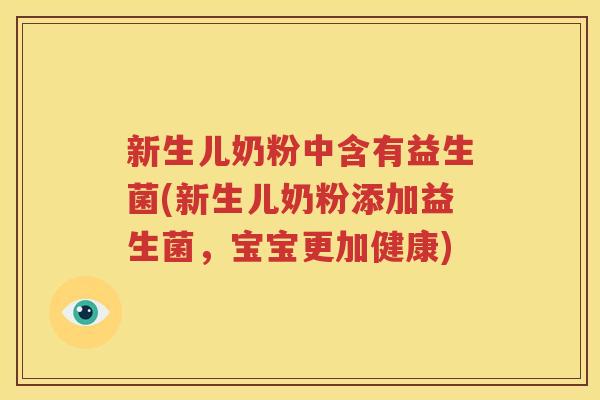 新生儿奶粉中含有益生菌(新生儿奶粉添加益生菌，宝宝更加健康)