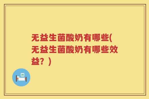 无益生菌酸奶有哪些(无益生菌酸奶有哪些效益？)