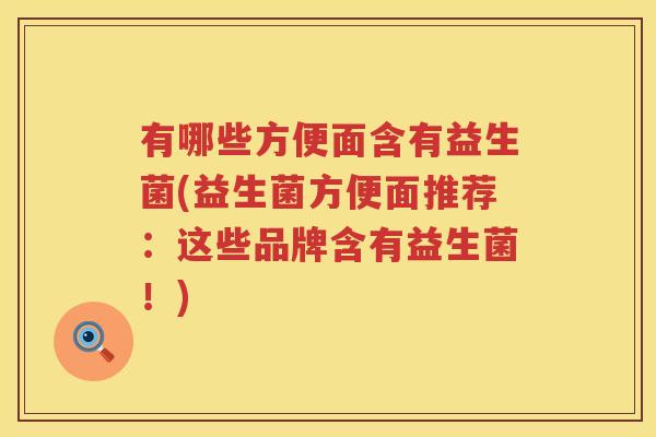 有哪些方便面含有益生菌(益生菌方便面推荐：这些品牌含有益生菌！)