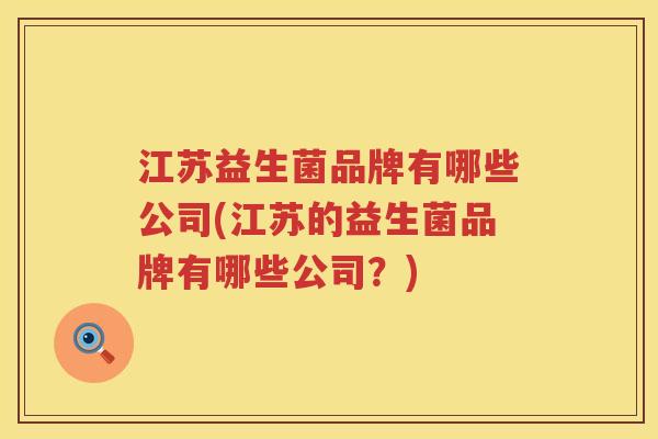 江苏益生菌品牌有哪些公司(江苏的益生菌品牌有哪些公司？)