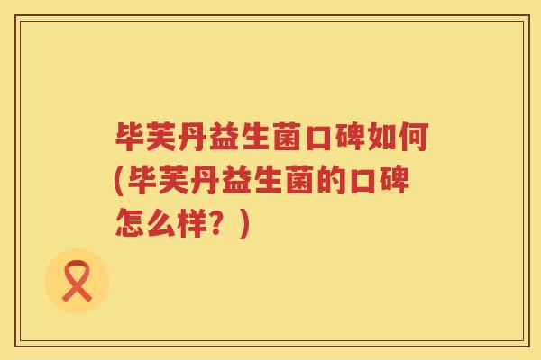 毕芙丹益生菌口碑如何(毕芙丹益生菌的口碑怎么样？)