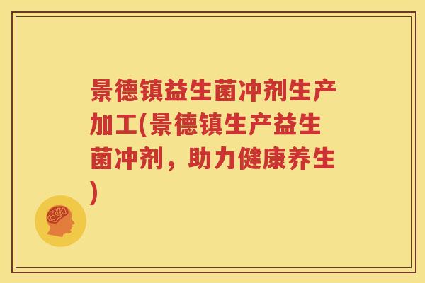 景德镇益生菌冲剂生产加工(景德镇生产益生菌冲剂，助力健康养生)