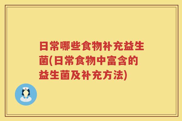 日常哪些食物补充益生菌(日常食物中富含的益生菌及补充方法)