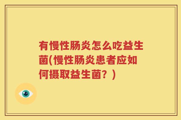 有慢性肠炎怎么吃益生菌(慢性肠炎患者应如何摄取益生菌？)