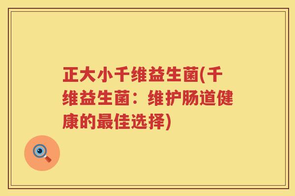 正大小千维益生菌(千维益生菌：维护肠道健康的最佳选择)