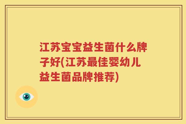 江苏宝宝益生菌什么牌子好(江苏最佳婴幼儿益生菌品牌推荐)