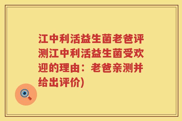 江中利活益生菌老爸评测江中利活益生菌受欢迎的理由：老爸亲测并给出评价)