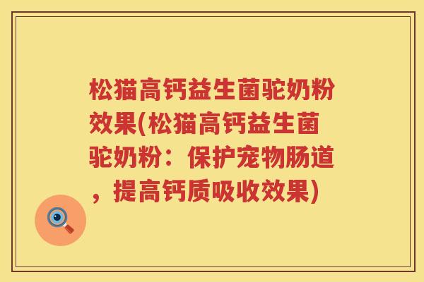 松猫高钙益生菌驼奶粉效果(松猫高钙益生菌驼奶粉：保护宠物肠道，提高钙质吸收效果)