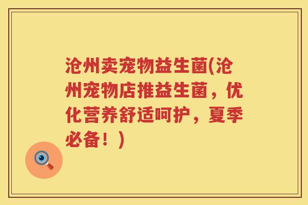 沧州卖宠物益生菌(沧州宠物店推益生菌，优化营养舒适呵护，夏季必备！)