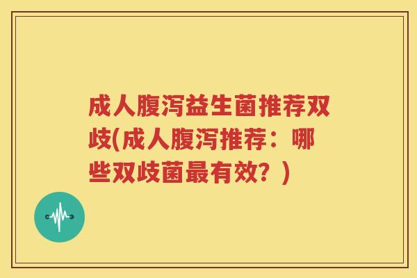 成人腹泻益生菌推荐双歧(成人腹泻推荐：哪些双歧菌最有效？)