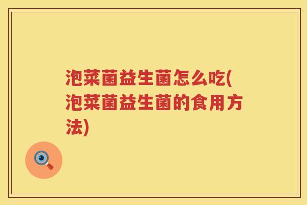 泡菜菌益生菌怎么吃(泡菜菌益生菌的食用方法)
